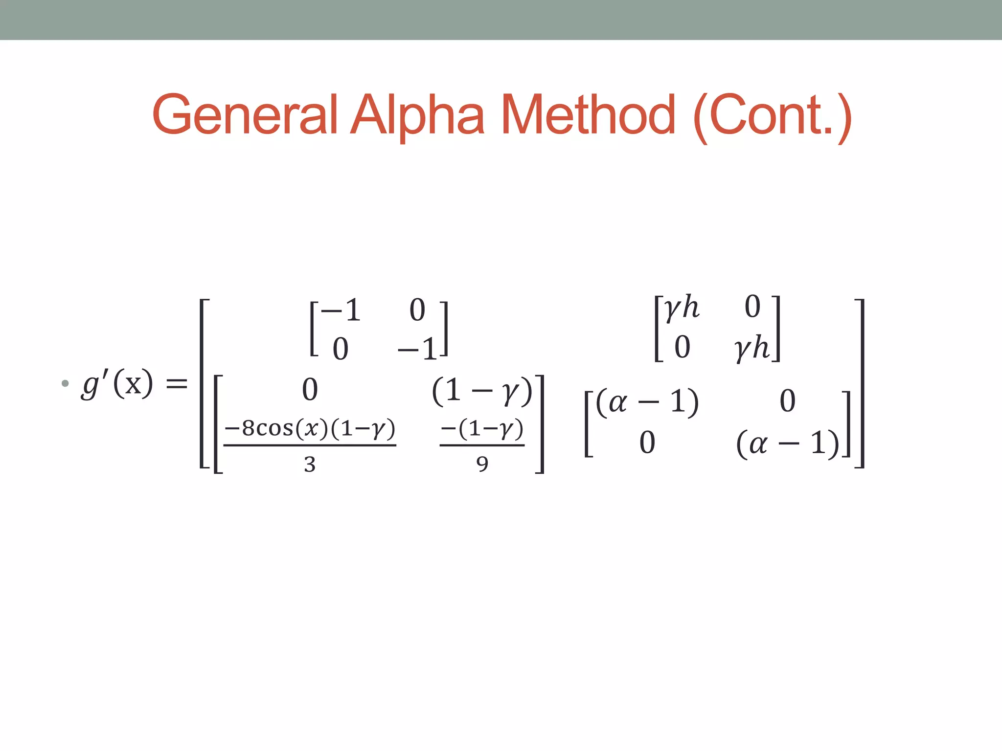 General Alpha Method (Cont.)
• 𝑔′ x =
−1 0
0 −1
𝛾ℎ 0
0 𝛾ℎ
0 (1 − 𝛾)
−8cos(𝑥)(1−𝛾)
3
−(1−𝛾)
9
(𝛼 − 1) 0
0 (𝛼 − 1)
 
