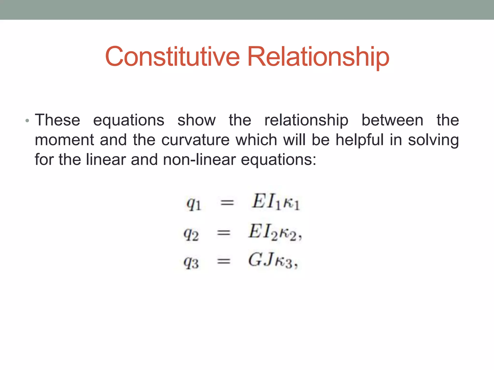 Constitutive Relationship
• These equations show the relationship between the
moment and the curvature which will be helpful in solving
for the linear and non-linear equations:
 