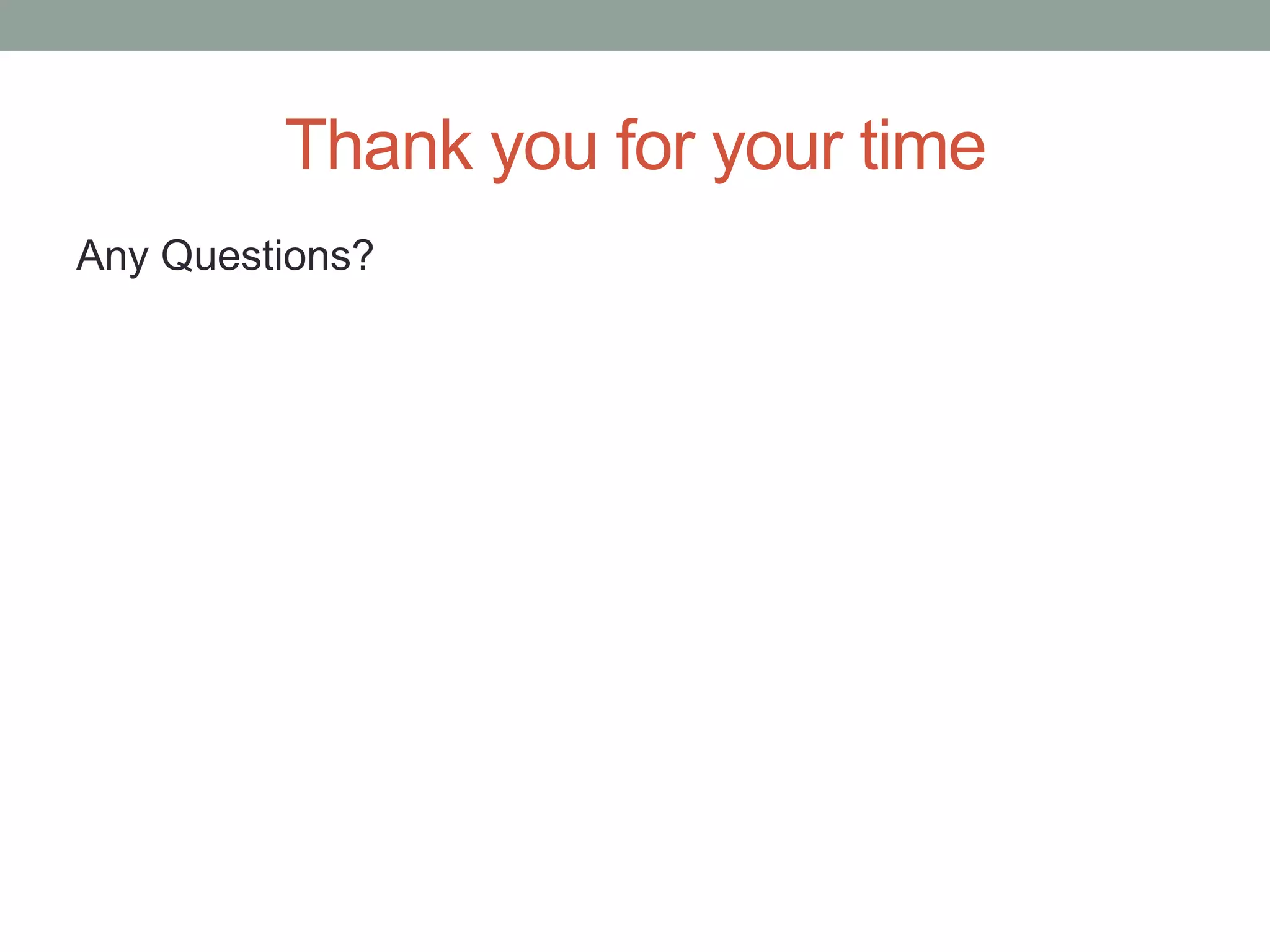 Thank you for your time
Any Questions?
 