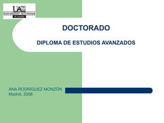 DOCTORADO DIPLOMA DE ESTUDIOS AVANZADOS ANA RODRÍGUEZ MONZÓN Madrid, 2008 