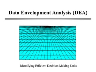 Data Envelopment Analysis (DEA)
Identifying Efficient Decision Making Units
 