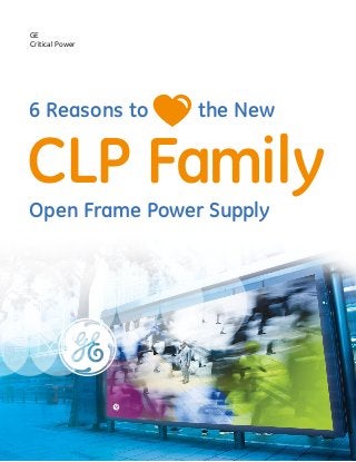 6 Reasons to the New
CLP Family
Open Frame Power Supply
GE
Critical Power
 
