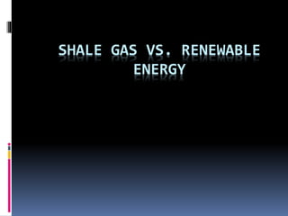 SHALE GAS VS. RENEWABLE
ENERGY
 