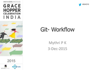 2015
Git- Workflow
Mythri P K
3-Dec-2015
#GHCI15
2015
 