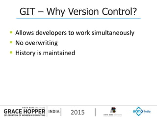 2015
GIT – Why Version Control?
 Allows developers to work simultaneously
 No overwriting
 History is maintained
 