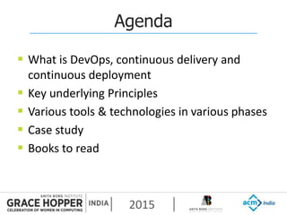 2015
Agenda
 What is DevOps, continuous delivery and
continuous deployment
 Key underlying Principles
 Various tools & ...