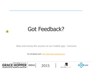 2015
Got Feedback?
Rate and review the session on our mobile app – Convene
For all details visit: http://ghcindia.anitabor...