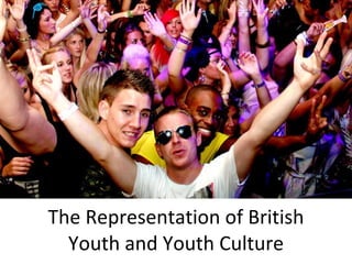The Representation of British Youth and Youth Culture 