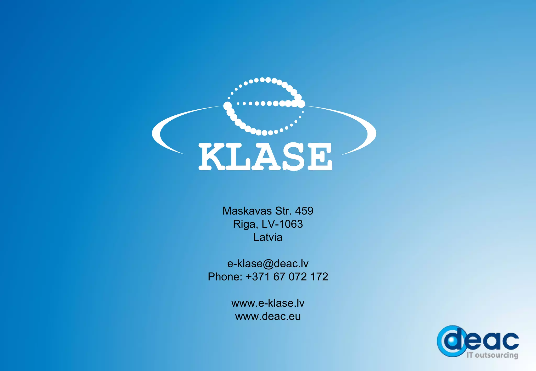 Maskavas Str. 459 Riga, LV - 1063 Latvia [email_address] Phone:  +371  67 072 172 www.e-klase.lv www.deac.eu 