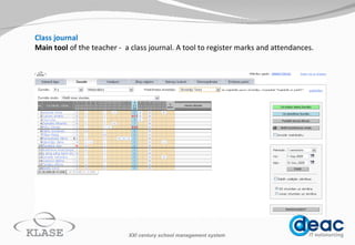 Class journal Main tool  of the teacher -  a class journal. A tool to register marks and  attendances .  XXI century school management system 
