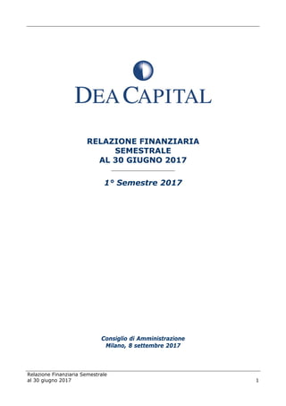 Relazione Finanziaria Semestrale
al 30 giugno 2017 1
RELAZIONE FINANZIARIA
SEMESTRALE
AL 30 GIUGNO 2017
______________________
1° Semestre 2017
Consiglio di Amministrazione
Milano, 8 settembre 2017
 