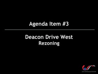 Agenda Item #3
Deacon Drive West
Rezoning
 