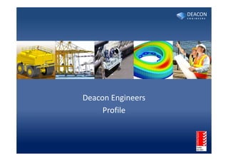DEACON
E N G I N E E R S

Deacon Engineers
Profile

 