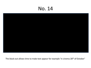 No. 14




The black out allows time to make text appear for example ‘in cinema 28th of October’
 
