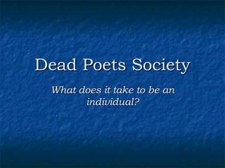 Dead Poets Society
What does it take to be an
individual?

 