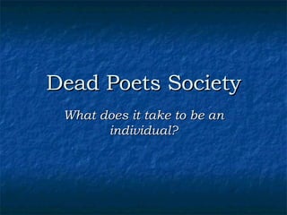 Dead Poets Society What does it take to be an individual? 