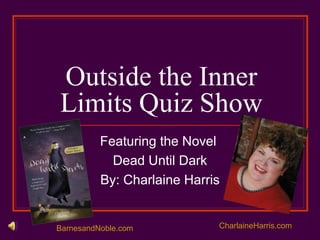 Outside the Inner Limits Quiz Show Featuring the Novel  Dead Until Dark By: Charlaine Harris CharlaineHarris.com BarnesandNoble.com 