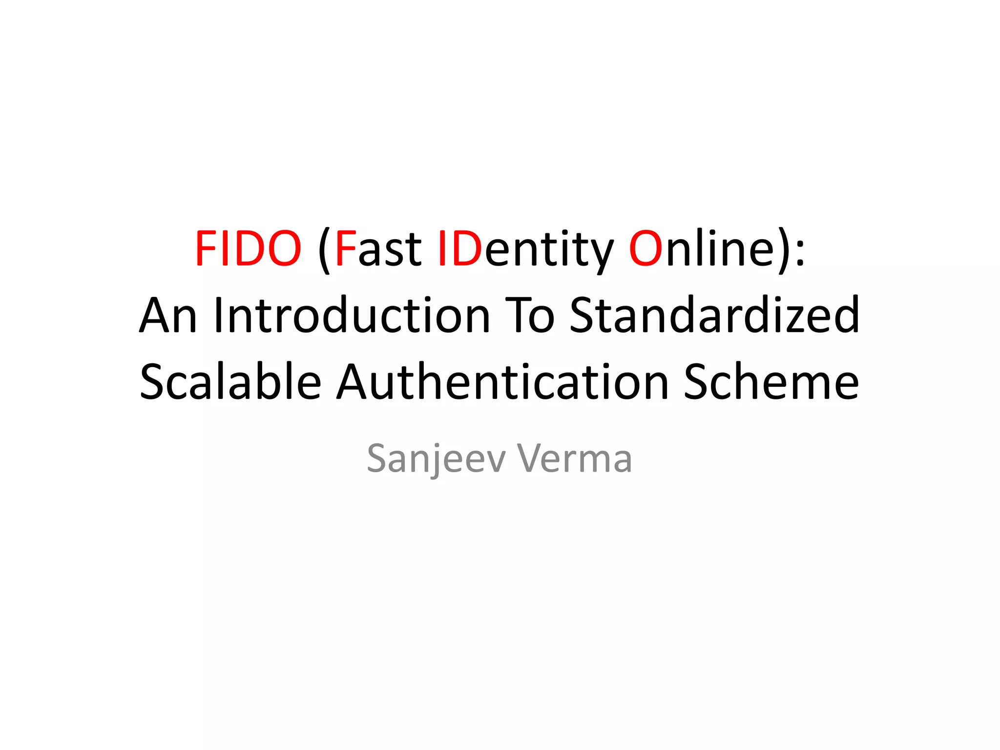 FIDO (Fast IDentity Online):
An Introduction To Standardized
Scalable Authentication Scheme
Sanjeev Verma
 