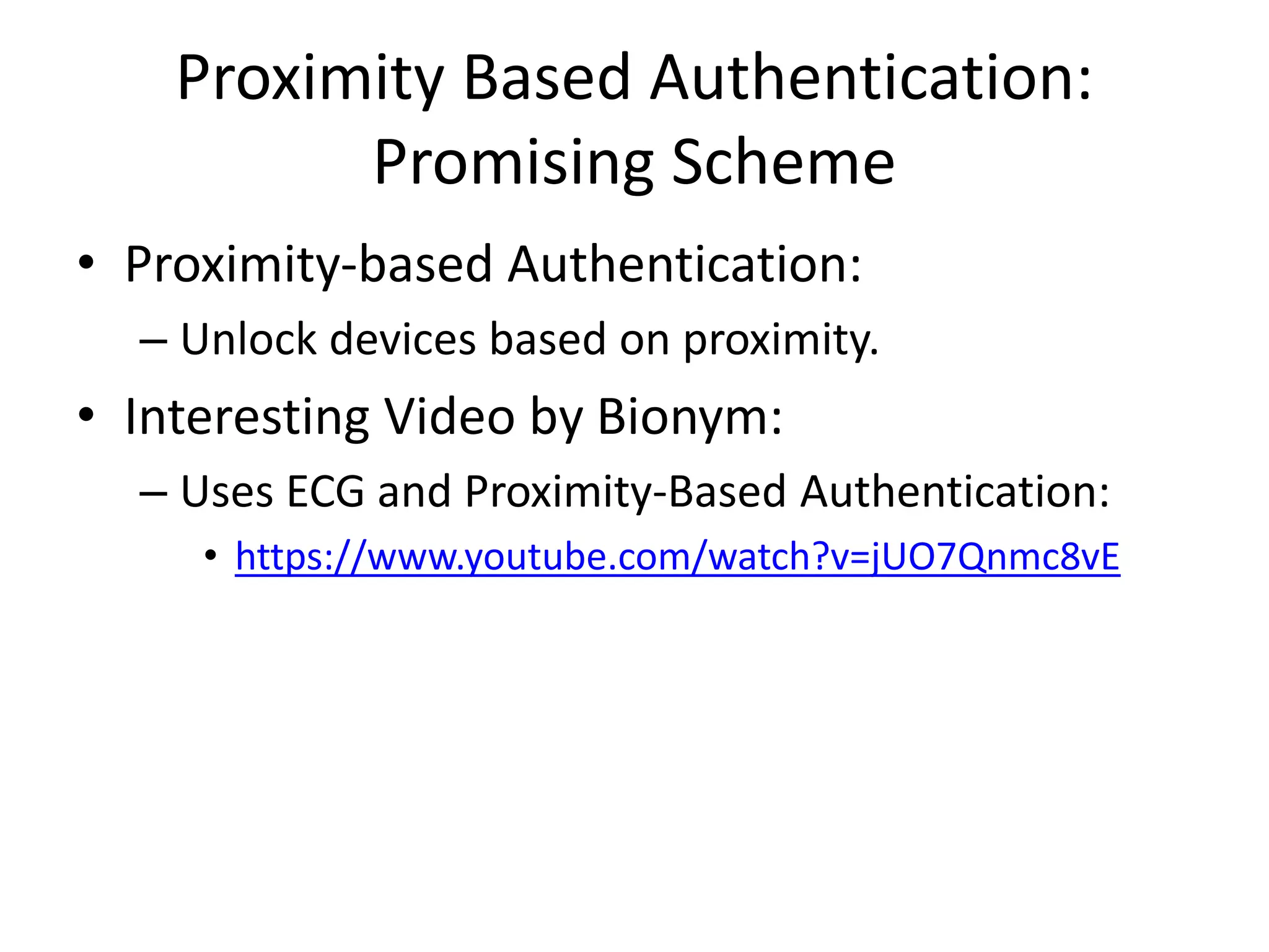 Proximity Based Authentication:
Promising Scheme
• Proximity-based Authentication:
– Unlock devices based on proximity.
• Interesting Video by Bionym:
– Uses ECG and Proximity-Based Authentication:
• https://www.youtube.com/watch?v=jUO7Qnmc8vE
 