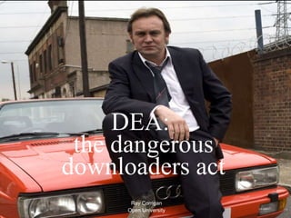 DEA:  the dangerous downloaders act Ray Corrigan Open University 