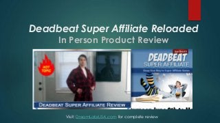 Deadbeat Super Affiliate Reloaded
In Person Product Review
Visit: DreamLabsUSA.com for complete review
 