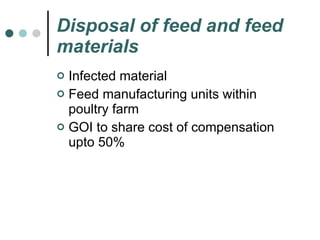 Disposal of feed and feed materials Infected material Feed manufacturing units within poultry farm GOI to share cost of compensation upto 50% 