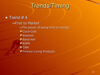 Trends/Timing Trend # 4 First to Market The power of being first to market Coca-Cola Kleenex Band-Aid ESPN CNN Forever Living Products 