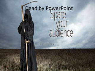 Dead by PowerPoint
By nofeel
 