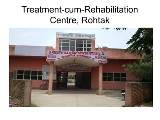 Treatment-cum-Rehabilitation
Centre, Rohtak
 