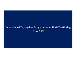 International Day against Drug Abuse and Illicit Trafficking
June 26th
 