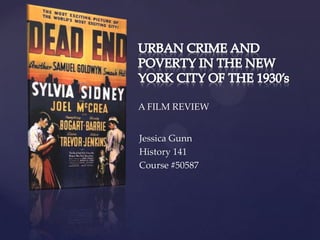 URBAN CRIME AND POVERTY IN THE NEW YORK CITY OF THE 1930’s A FILM REVIEW Jessica Gunn History 141 Course #50587 