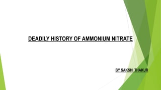 1
DEADILY HISTORY OF AMMONIUM NITRATE
BY SAKSHI THAKUR
 