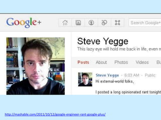 http://mashable.com/2011/10/12/google-engineer-rant-google-plus/
 