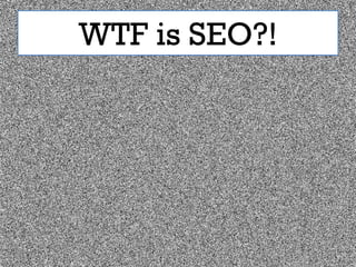 WTF is SEO?!
 