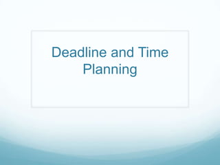 Deadline and Time
    Planning
 