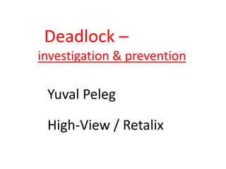 Deadlock –
investigation & prevention
Yuval Peleg
High-View / Retalix
 