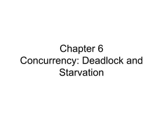 Chapter 6
Concurrency: Deadlock and
Starvation
 