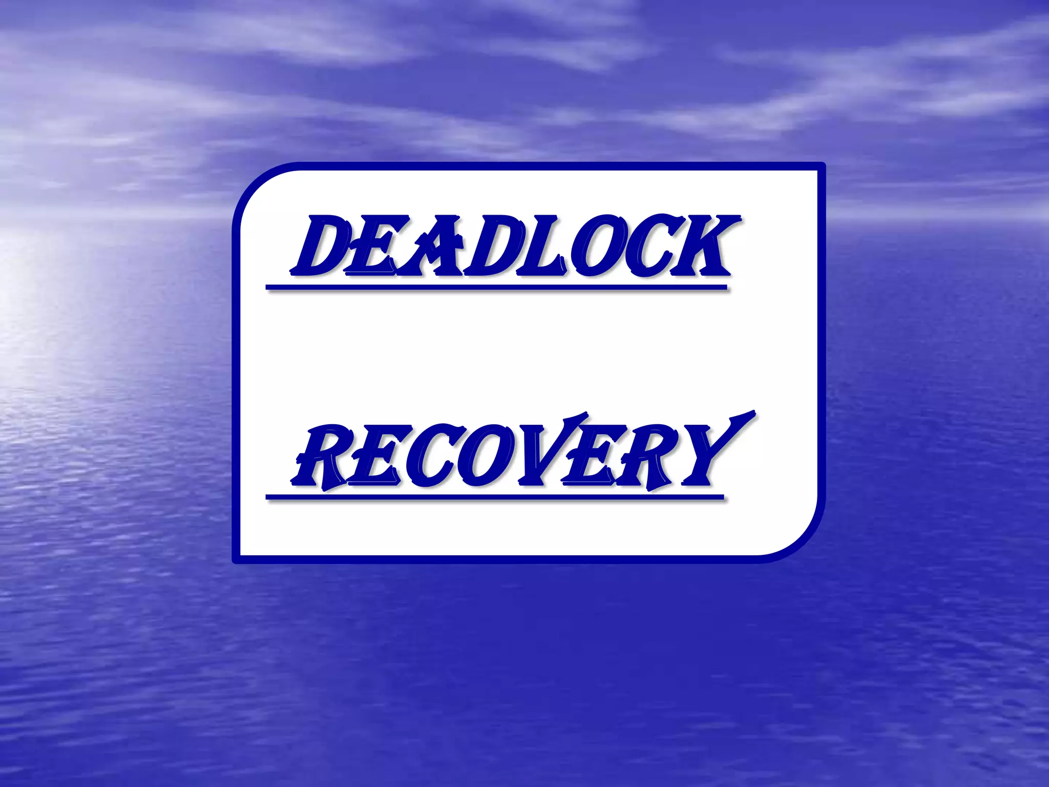 Deadlock

recovery
 