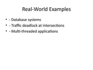 Real-World Examples
• - Database systems
• - Traffic deadlock at intersections
• - Multi-threaded applications
 