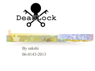 DEADLOCK
By sakshi
06-0143-2013
 