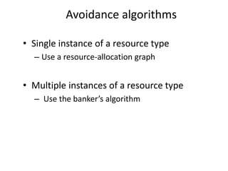 Avoidance algorithms
• Single instance of a resource type
– Use a resource-allocation graph
• Multiple instances of a resource type
– Use the banker’s algorithm
 