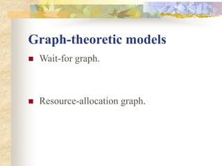 Graph-theoretic models
 Wait-for graph.
 Resource-allocation graph.
 