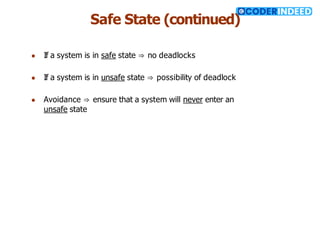 Safe State (continued)
● If a system is in safe state ⇒ no deadlocks
● If a system is in unsafe state ⇒ possibility of deadlock
● Avoidance ⇒ ensure that a system will never enter an
unsafe state
 