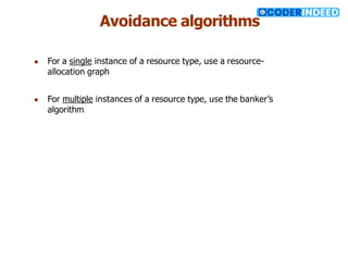 Avoidance algorithms
● For a single instance of a resource type, use a resource-
allocation graph
● For multiple instances of a resource type, use the banker’s
algorithm
 