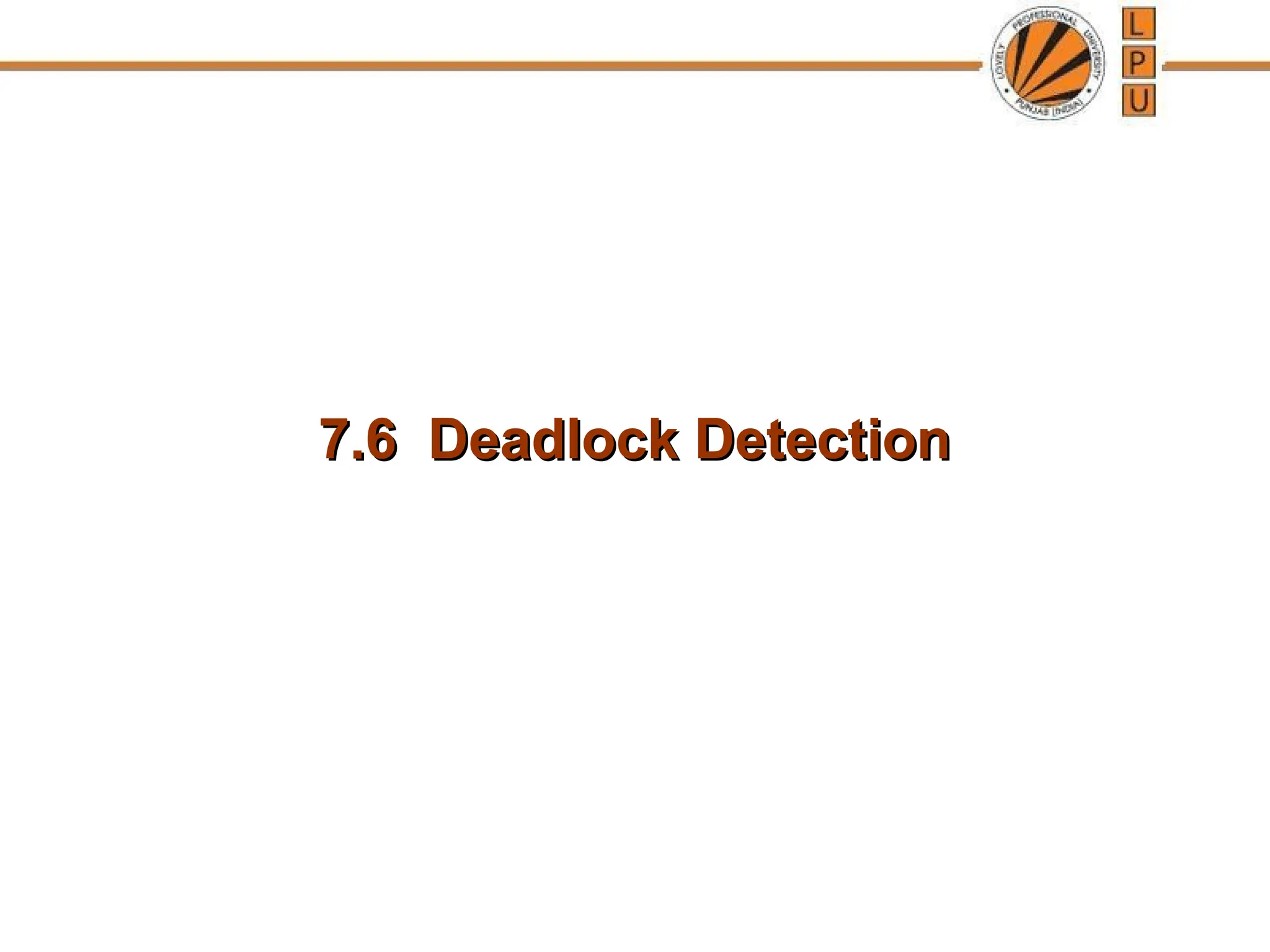 7.6 Deadlock Detection
7.6 Deadlock Detection
 