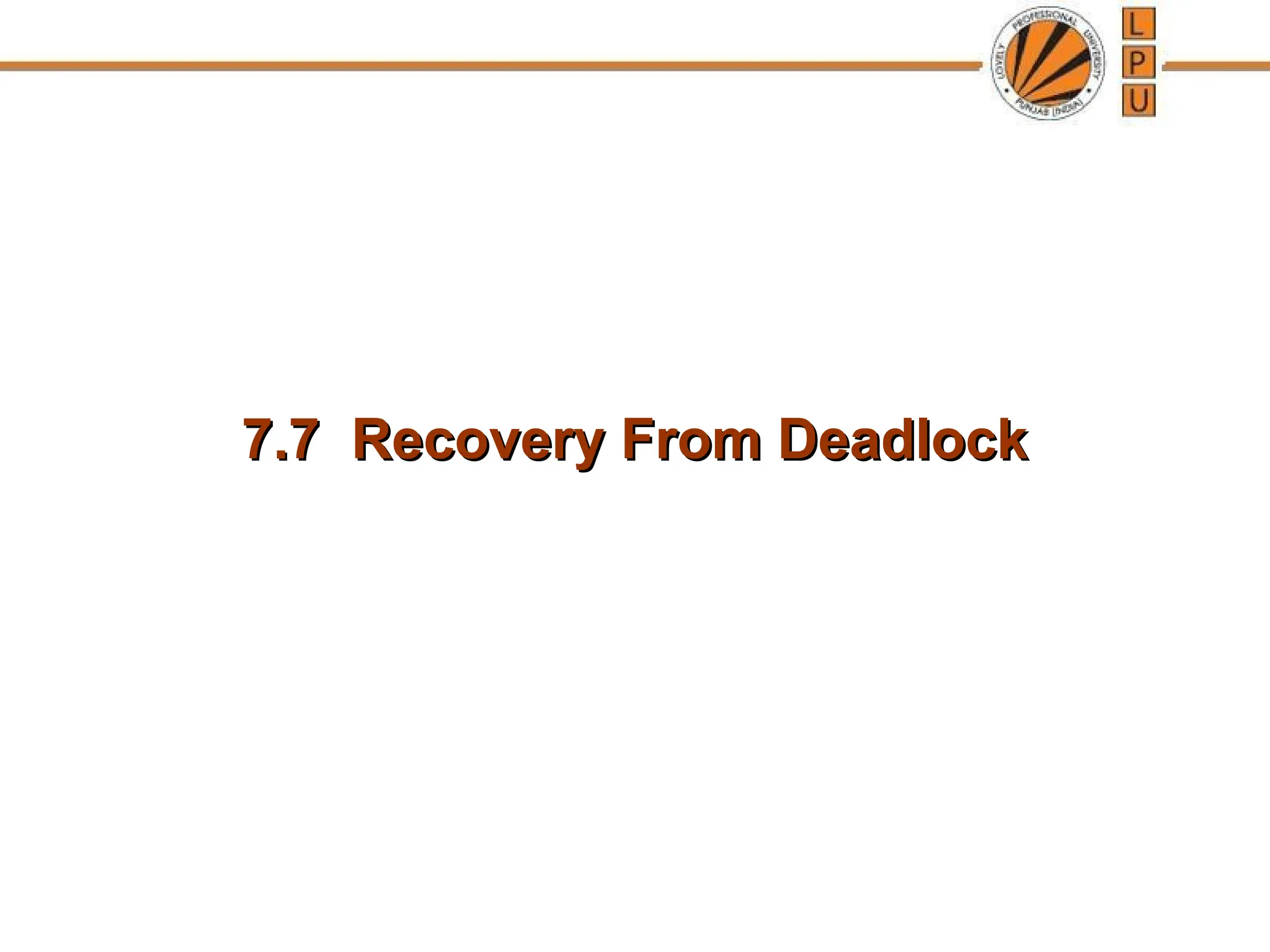 7.7 Recovery From Deadlock
7.7 Recovery From Deadlock
 