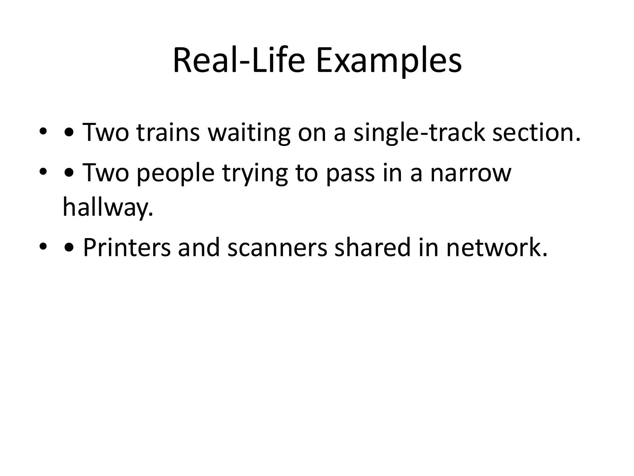 Real-Life Examples
• • Two trains waiting on a single-track section.
• • Two people trying to pass in a narrow
hallway.
• • Printers and scanners shared in network.
 
