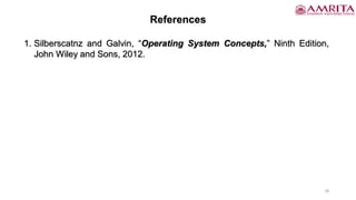 18
References
1. Silberscatnz and Galvin, “Operating System Concepts,” Ninth Edition,
John Wiley and Sons, 2012.
 