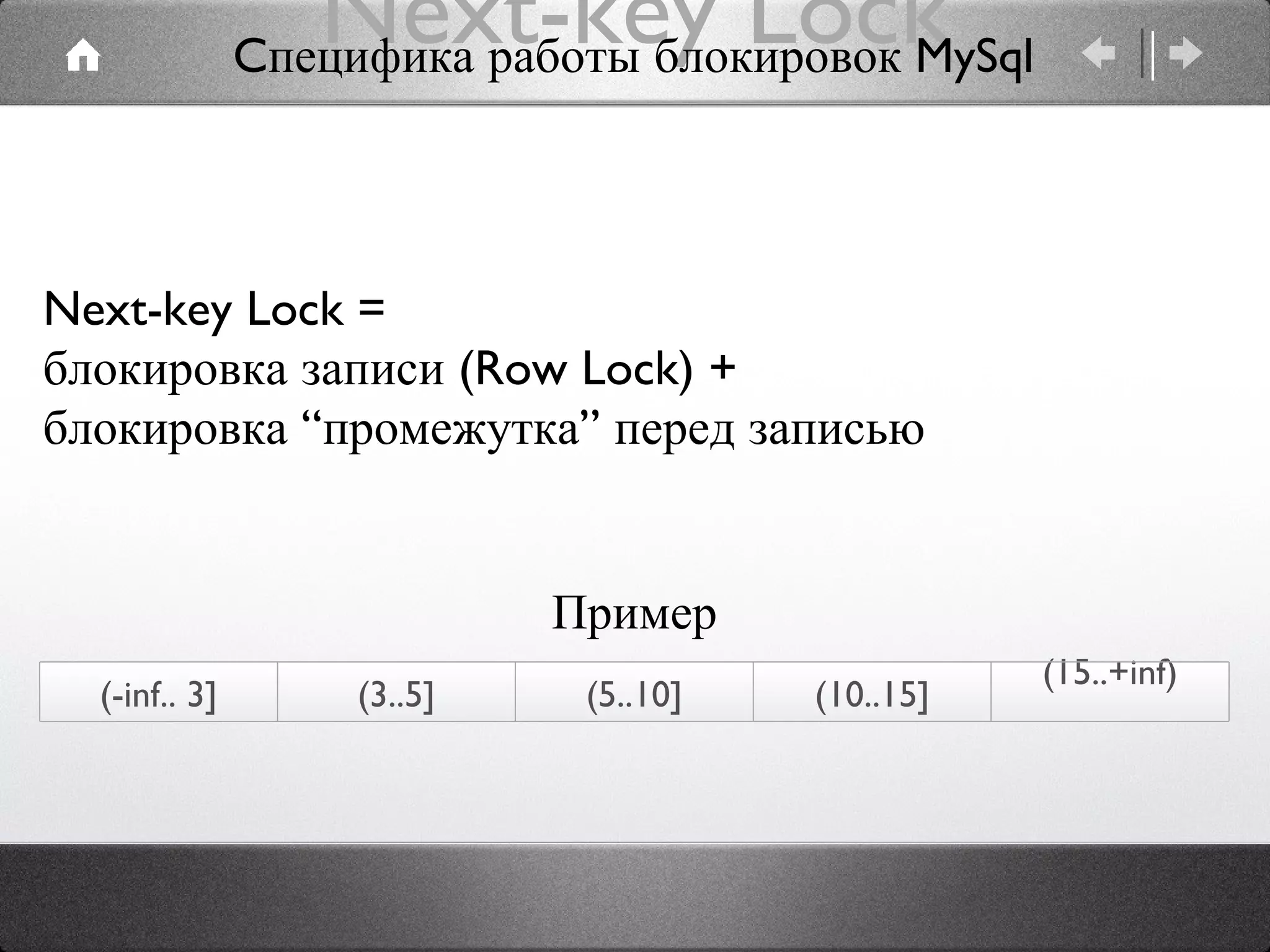 Next-key Lock Next-key Lock =  блокировка записи (Row Lock) + блокировка “промежутка” перед записью Пример Cпецифика работы блокировок MySql (-inf.. 3] (3..5] (5..10] (10..15] (15..+inf) 