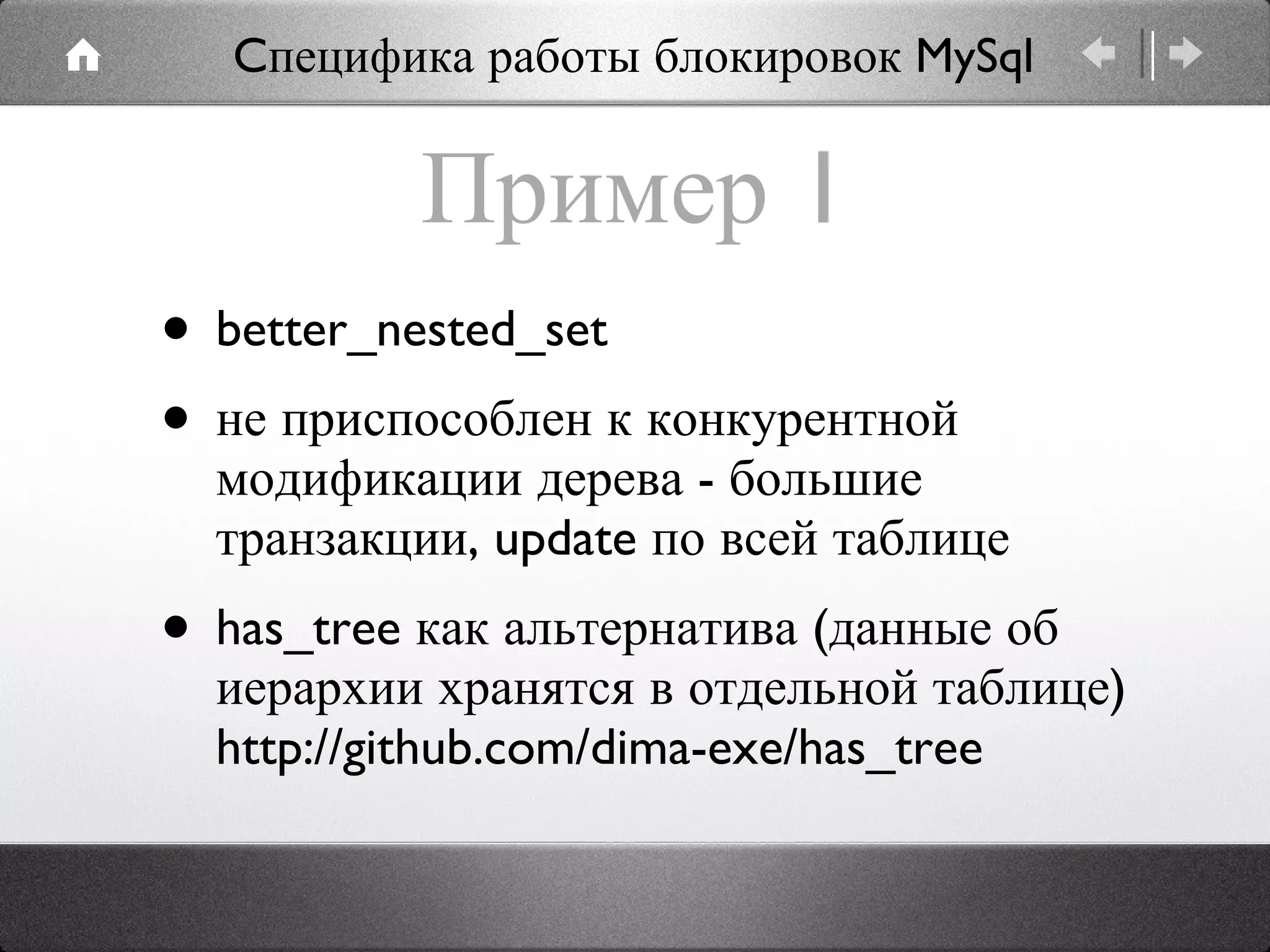 Пример 1 better_nested_set не приспособлен к конкурентной модификации дерева - большие транзакции, update по всей таблице has_tree как альтернатива (данные об иерархии хранятся в отдельной таблице) http://github.com/dima-exe/has_tree Cпецифика работы блокировок MySql 